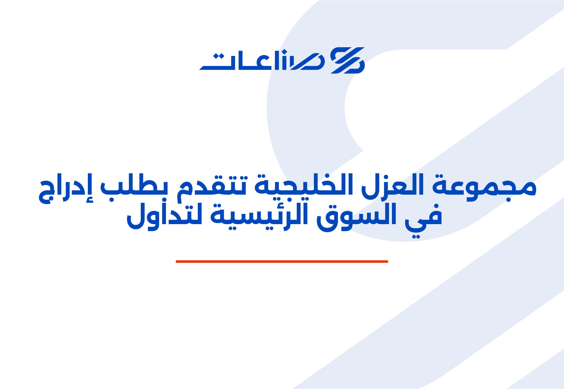 تعلن شركة صناعات البناء المتقدمة "صناعات" عن تقديم إحدى شركاتها التابعة مجموعة العزل الخليجية طلباً لتسجيل وطرح وإدراج أسهمها في السوق الرئيسية لدى تداول السعودية